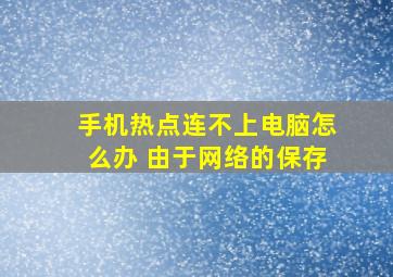 手机热点连不上电脑怎么办 由于网络的保存